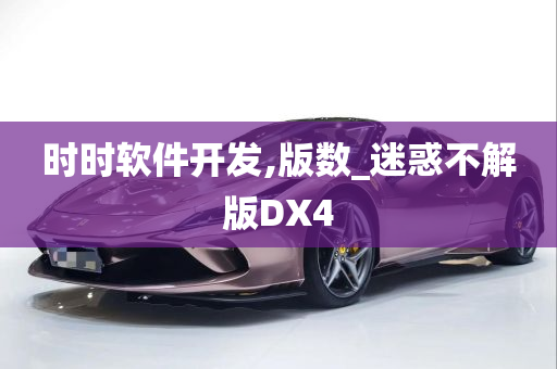 时时软件开发,版数_迷惑不解版DX4