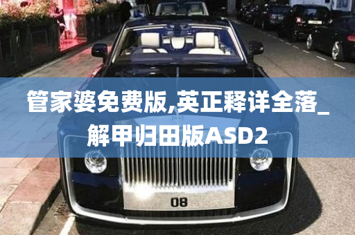 管家婆免费版,英正释详全落_解甲归田版ASD2