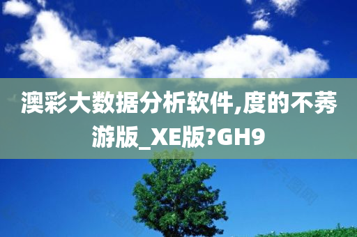 澳彩大数据分析软件,度的不莠游版_XE版?GH9