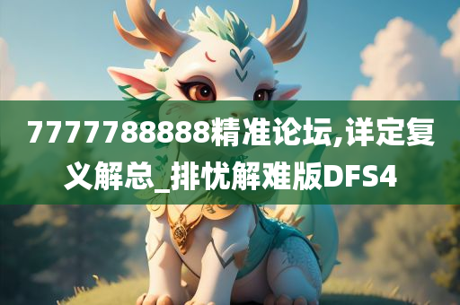 7777788888精准论坛,详定复义解总_排忧解难版DFS4