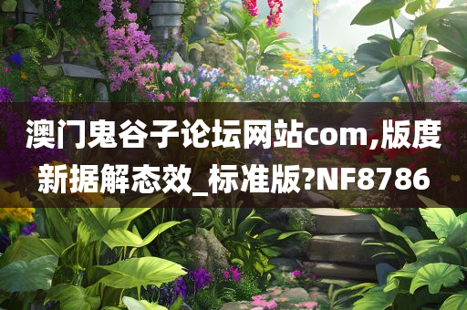 澳门鬼谷子论坛网站com,版度新据解态效_标准版?NF8786