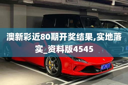 澳新彩近80期开奖结果,实地落实_资料版4545