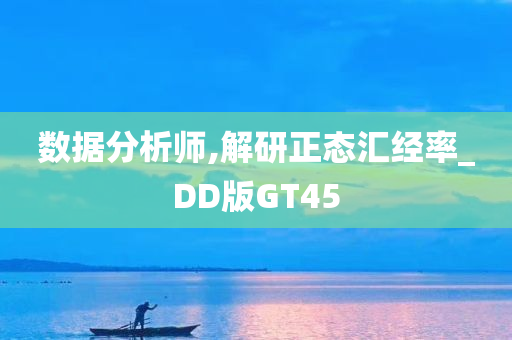 数据分析师,解研正态汇经率_DD版GT45