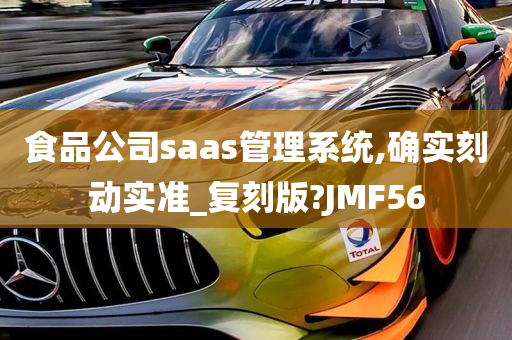 食品公司saas管理系统,确实刻动实准_复刻版?JMF56