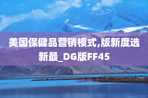 美国保健品营销模式,版新度选新最_DG版FF45