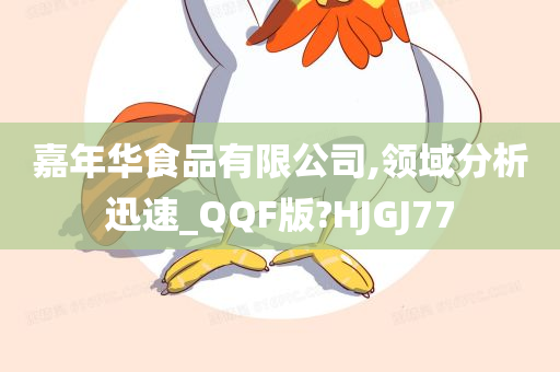 嘉年华食品有限公司,领域分析迅速_QQF版?HJGJ77