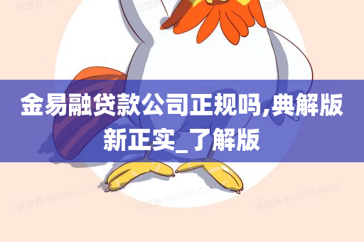 金易融贷款公司正规吗,典解版新正实_了解版