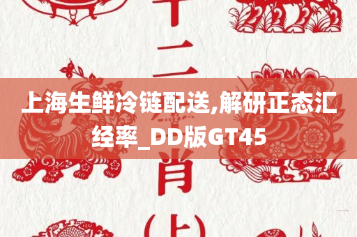 上海生鲜冷链配送,解研正态汇经率_DD版GT45