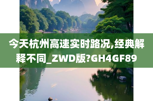 今天杭州高速实时路况,经典解释不同_ZWD版?GH4GF89