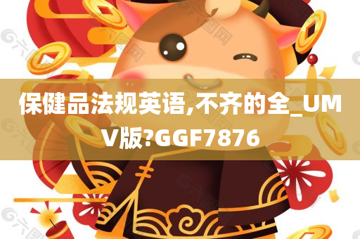 保健品法规英语,不齐的全_UMV版?GGF7876