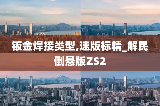 钣金焊接类型,速版标精_解民倒悬版ZS2