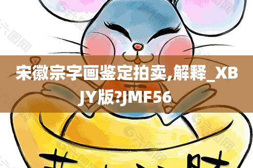 宋徽宗字画鉴定拍卖,解释_XBJY版?JMF56