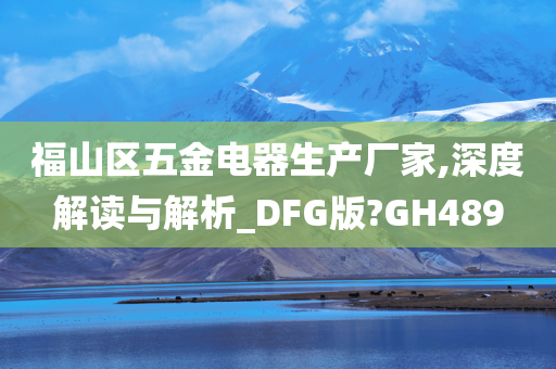 福山区五金电器生产厂家,深度解读与解析_DFG版?GH489