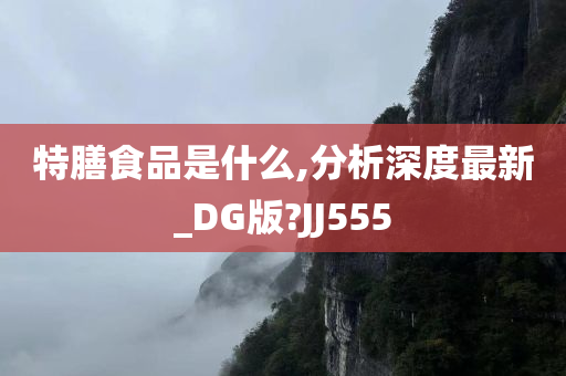 特膳食品是什么,分析深度最新_DG版?JJ555