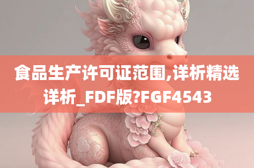 食品生产许可证范围,详析精选详析_FDF版?FGF4543