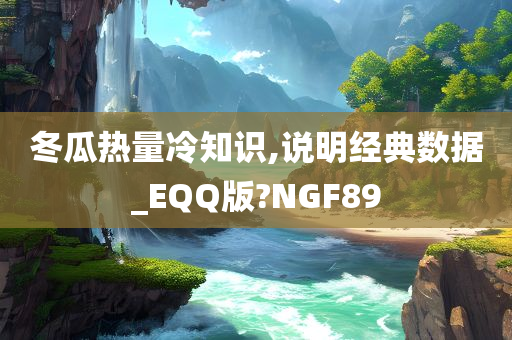 冬瓜热量冷知识,说明经典数据_EQQ版?NGF89