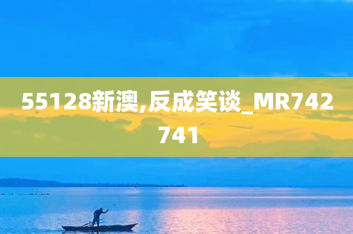 55128新澳,反成笑谈_MR742741