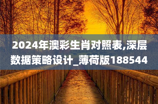 2024年澳彩生肖对照表,深层数据策略设计_薄荷版188544