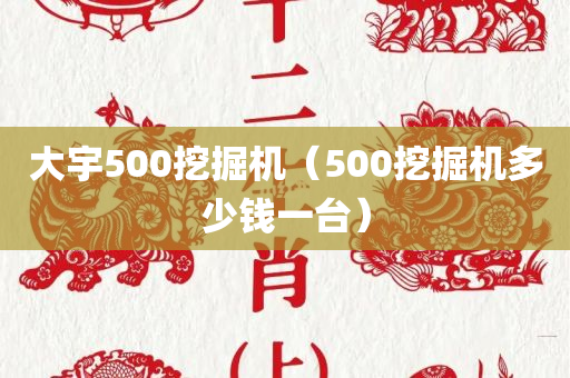 大宇500挖掘机（500挖掘机多少钱一台）