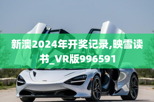 新澳2024年开奖记录,映雪读书_VR版996591