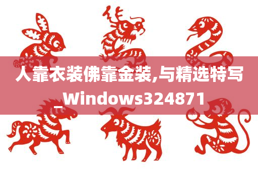 人靠衣装佛靠金装,与精选特写_Windows324871