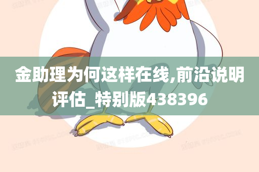 金助理为何这样在线,前沿说明评估_特别版438396