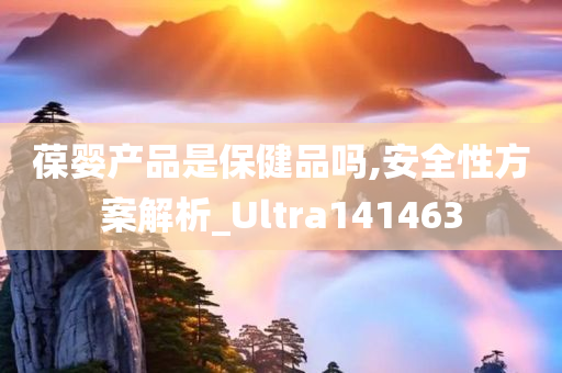 葆婴产品是保健品吗,安全性方案解析_Ultra141463