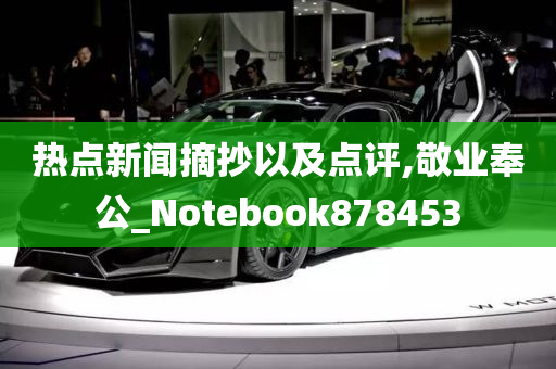 热点新闻摘抄以及点评,敬业奉公_Notebook878453