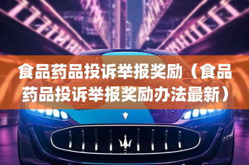 食品药品投诉举报奖励（食品药品投诉举报奖励办法最新）