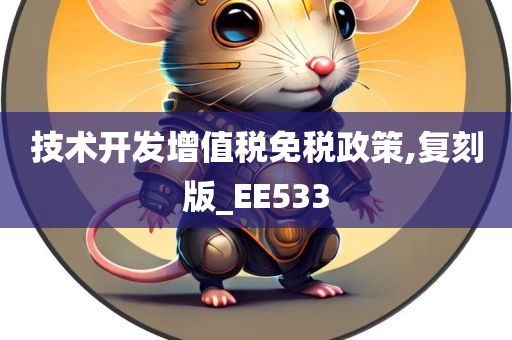 技术开发增值税免税政策,复刻版_EE533