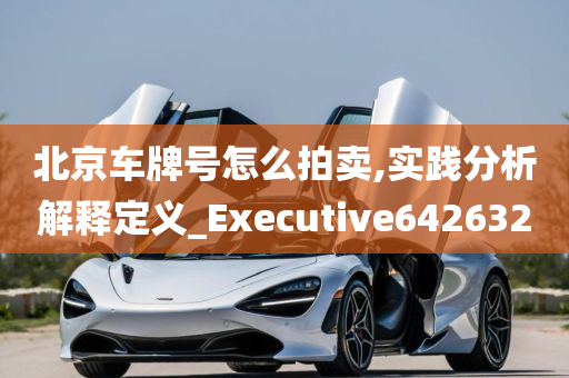 北京车牌号怎么拍卖,实践分析解释定义_Executive642632