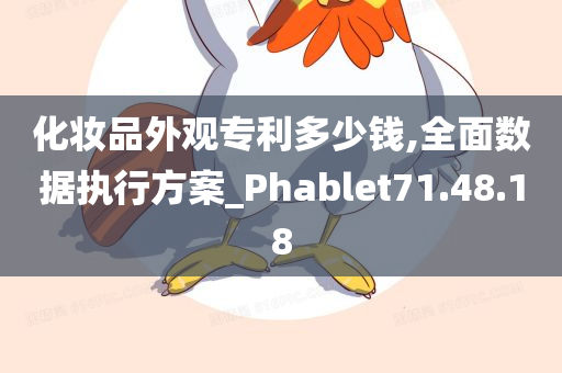 化妆品外观专利多少钱,全面数据执行方案_Phablet71.48.18