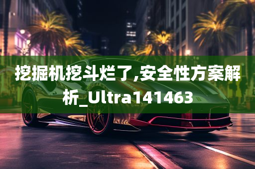 挖掘机挖斗烂了,安全性方案解析_Ultra141463