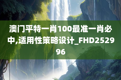 澳门平特一肖100最准一肖必中,适用性策略设计_FHD252996