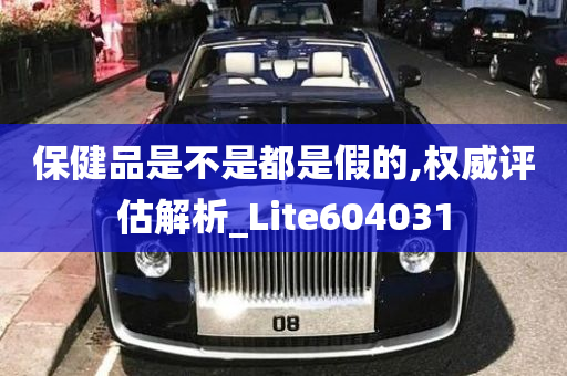 保健品是不是都是假的,权威评估解析_Lite604031