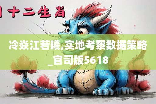 冷焱江若曦,实地考察数据策略_官司版5618