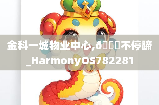 金科一城物业中心,🐎不停蹄_HarmonyOS782281