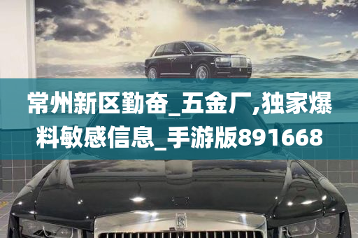 常州新区勤奋_五金厂,独家爆料敏感信息_手游版891668