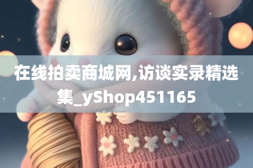 在线拍卖商城网,访谈实录精选集_yShop451165