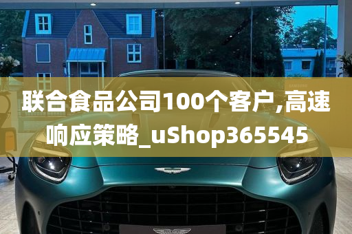 联合食品公司100个客户,高速响应策略_uShop365545