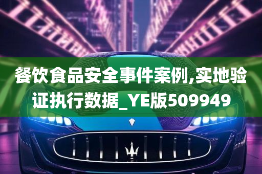 餐饮食品安全事件案例,实地验证执行数据_YE版509949