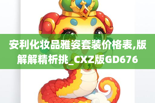 安利化妆品雅姿套装价格表,版解解精析挑_CXZ版GD676