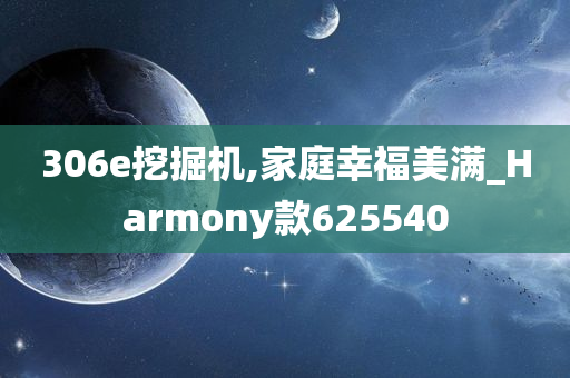 306e挖掘机,家庭幸福美满_Harmony款625540