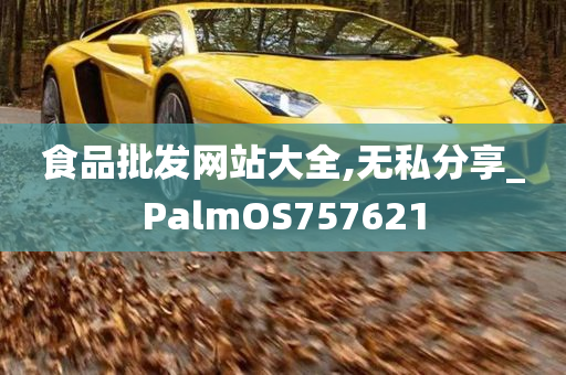 食品批发网站大全,无私分享_PalmOS757621