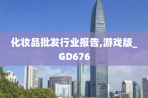 化妆品批发行业报告,游戏版_GD676