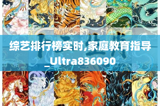 综艺排行榜实时,家庭教育指导_Ultra836090