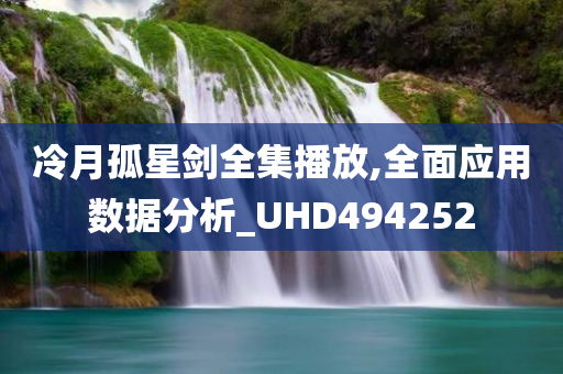 冷月孤星剑全集播放,全面应用数据分析_UHD494252