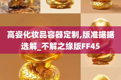 高姿化妆品容器定制,版准据据选解_不解之缘版FF45