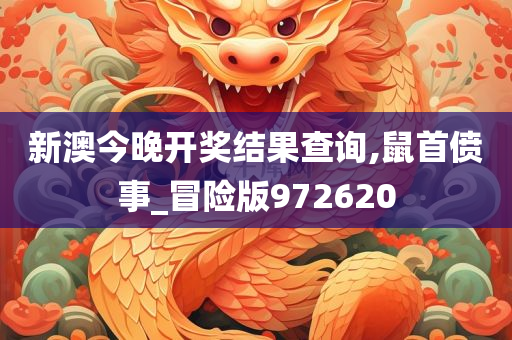 新澳今晚开奖结果查询,鼠首偾事_冒险版972620