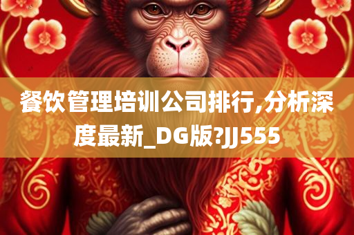 餐饮管理培训公司排行,分析深度最新_DG版?JJ555